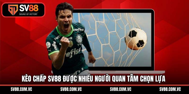 Kèo chấp SV88 được nhiều người quan tâm chọn lựa